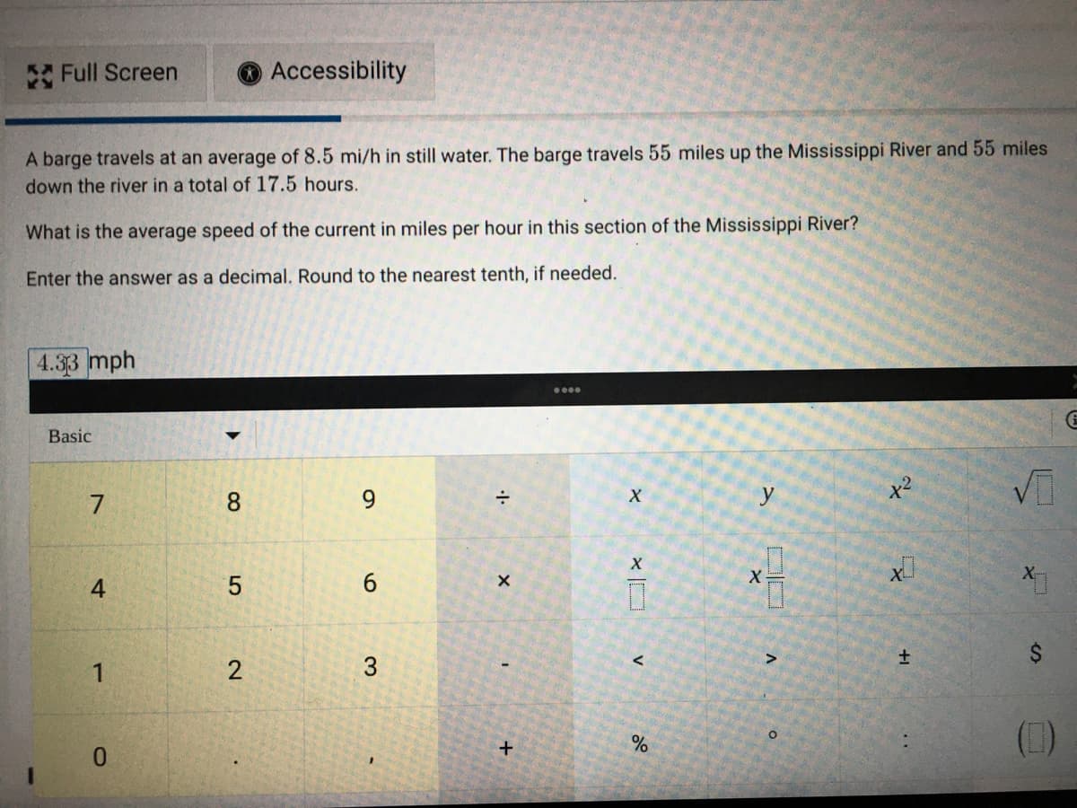 A barge travels at an average of 8.5 mi/h in still water. The barge travels 55 miles up the Mississippi River and 55 miles
down the river in a total of 17.5 hours.
What is the average speed of the current in miles per hour in this section of the Mississippi River?
Enter the answer as a decimal. Round to the nearest tenth, if needed.
