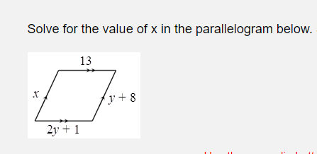Solve for the value of x in the parallelogram below.
13
y + 8
2y + 1
