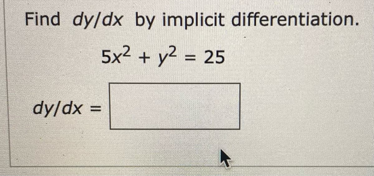 Find dy/dx by implicit differentiation.
5x2 + y2 = 25
%3D
dy/dx =
%3D
