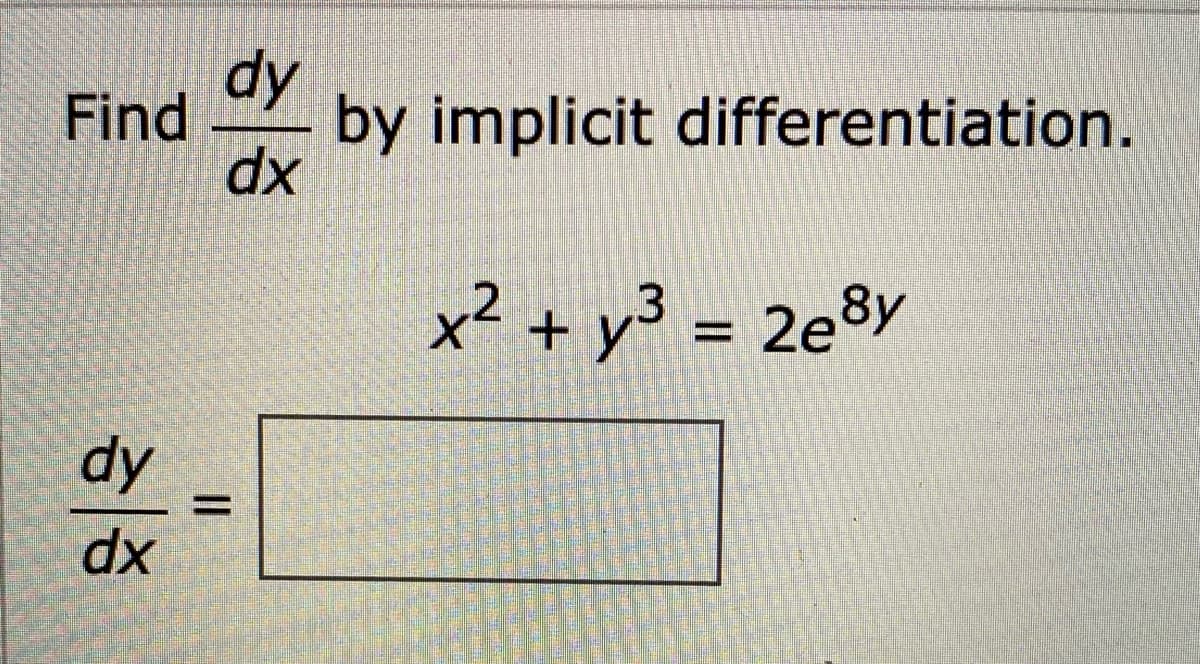 dy
Find
by implicit differentiation.
dx
x² + y3 = 2e3y
dy
dx
