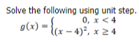 Solve the following using unit step.
0, x < 4
-{(x - 4)°, x 2 4
o(x) = {cx – 4
