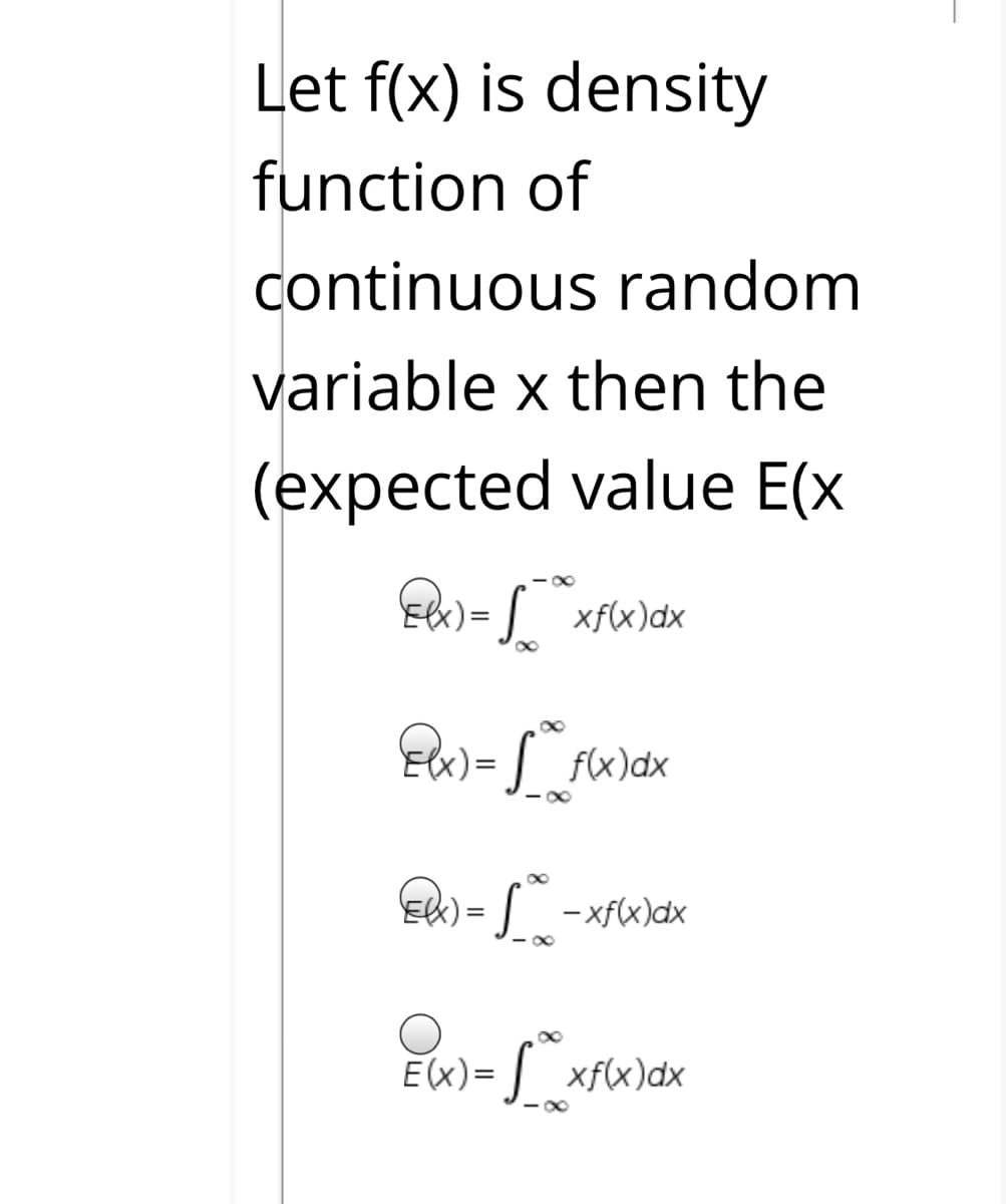 Let f(x) is density
function of
continuous random
variable x then the
(expected value E(x
Ek) = [ xfx)dx
Ew) = [_fx)dx
- 00
Ek) = ] -xfx)dx
Ex)= | xf(x)dx
