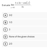 1+2x- cos(1)
Evaluate lim
3x
A) 3/2
B 1/3
© 3
c) 3
D) None of the given choices
E) 2/3
