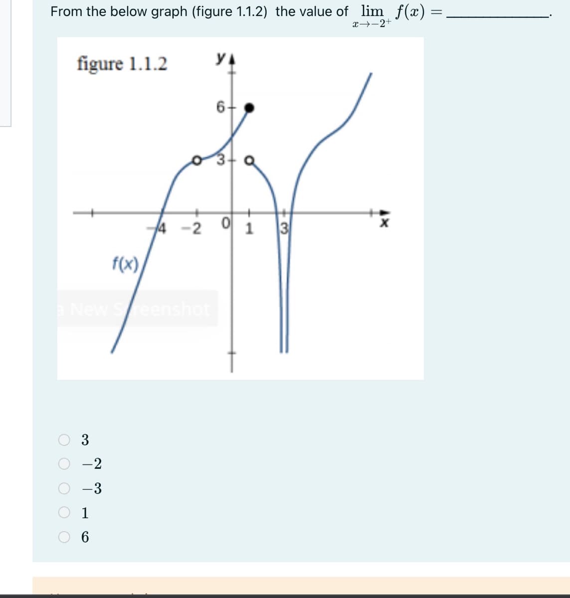 From the below graph (figure 1.1.2) the value of lim f(x) =
x→-2+
figure 1.1.2
2
3
f(x),
eenshot
3
-2
-3
1
6
1.
O O O O O
