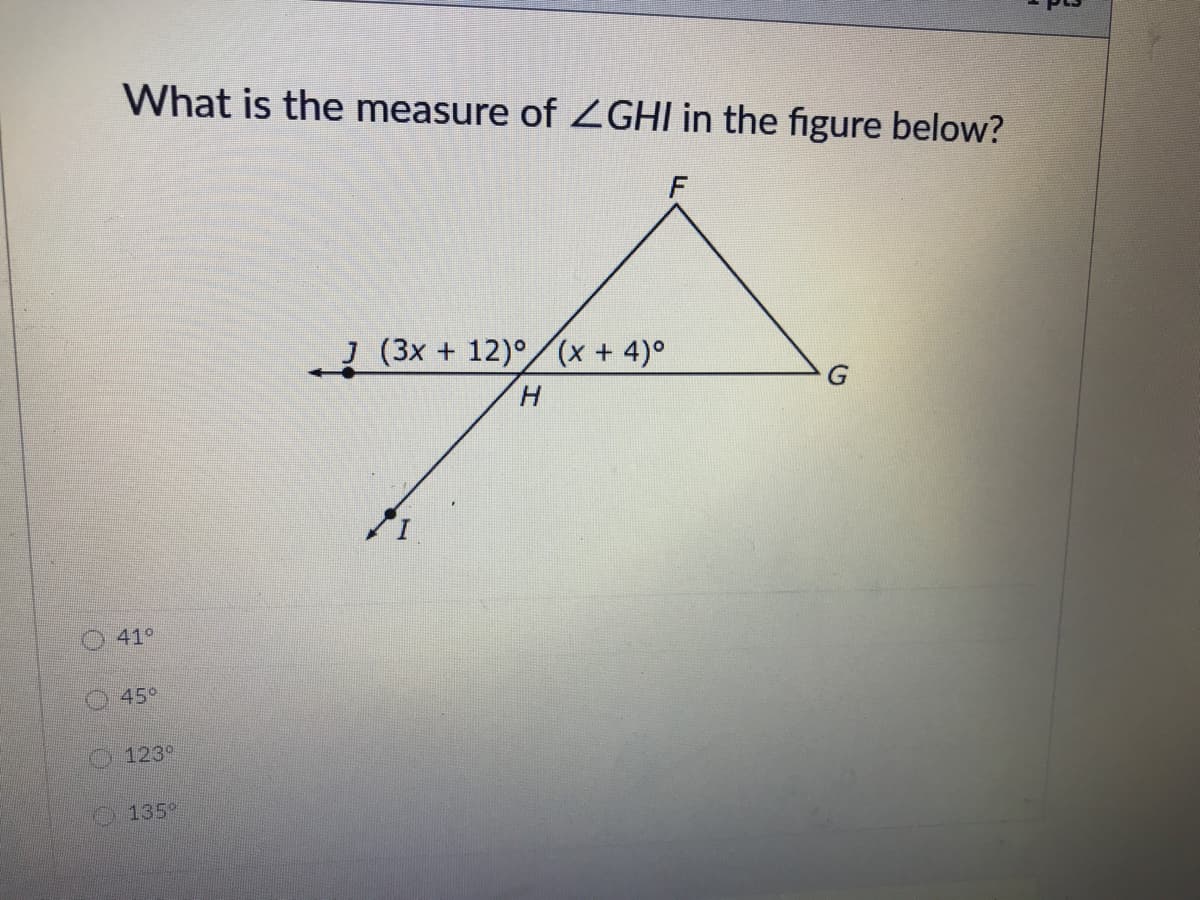 What is the measure of ZGHI in the figure below?
J (3x + 12)°/(x + 4)°
H.
41°
45°
123°
135
O O 0 0
