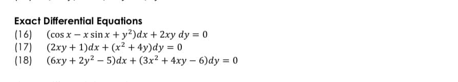 Exact Differential Equations
(16)
(17)
(18)
(cos x – x sin x + y?)dx + 2xy dy = 0
(2xy + 1)dx + (x² + 4y)dy = 0
(6xy + 2y2 – 5)dx + (3x² + 4xy – 6)dy = 0
|

