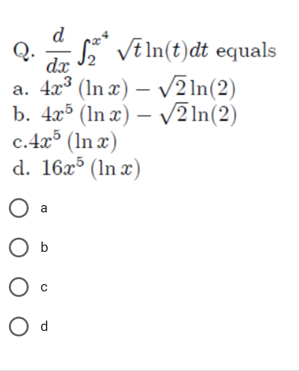 d
Q.
S* Vē In(t)đt equals
dx
a. 4x° (In x) – V2 ln(2)
b. 4x³ (In x) – v2 In(2)
c.4x° (In x)
d. 16x³ (In x)
O a
C
O d
