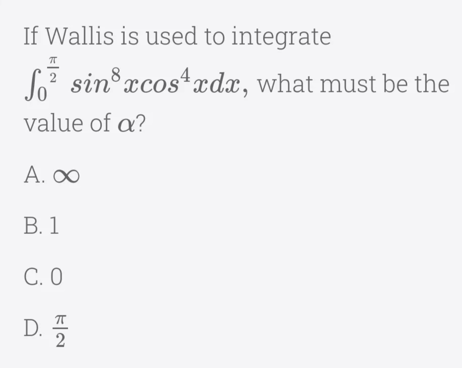 If Wallis is used to integrate
67 sin xcos4xdx, what must be the
value of a?
A. ∞
В. 1
C. O
D.
2
