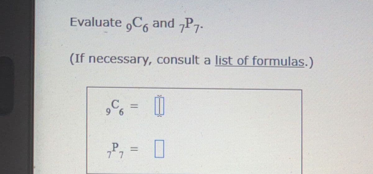 Evaluate C6 and 7P7.
(If necessary, consult a list of formulas.)
1
9
C
P
7²₁ = 0