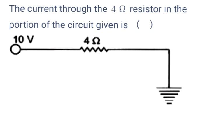 The current through the 4 N resistor in the
portion of the circuit given is ( )
10 V
