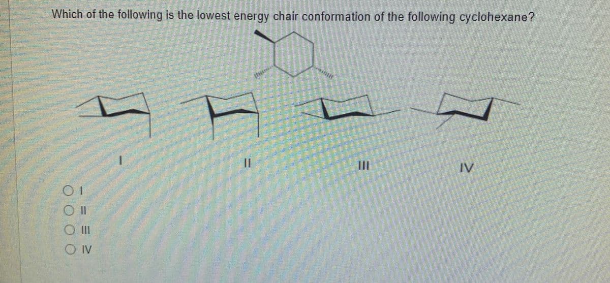 Which of the following is the lowest energy chair conformation of the following cyclohexane?
II
IV
III
OIV
