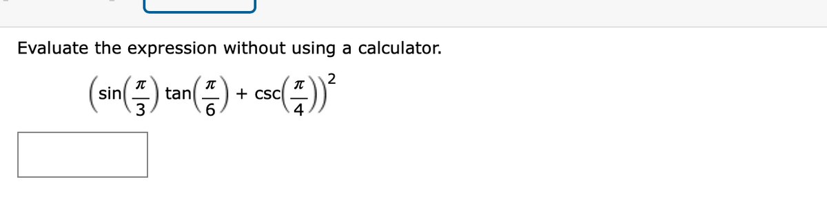 Evaluate the expression without using a calculator.
2
sin
tan
+ CsC
3
6
