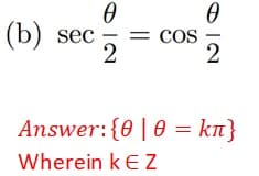 (b) sec
s
= COS
2
2
Answer:{0 | 0 = kn}
Wherein k EZz
