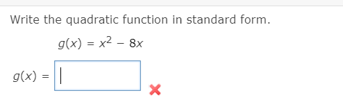 Write the quadratic function in standard form.
g(x) = x2 – 8x
g(x) = ||
