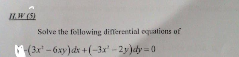 H.W (5)
Solve the following differential equations of
(3x - 6xy)dr +(-3x' - 2y)dy = 0
