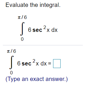 Evaluate the integral.
π/6
6 sec 2x dx
T/6
| 6 sec?x dx =
(Type an exact answer.)
