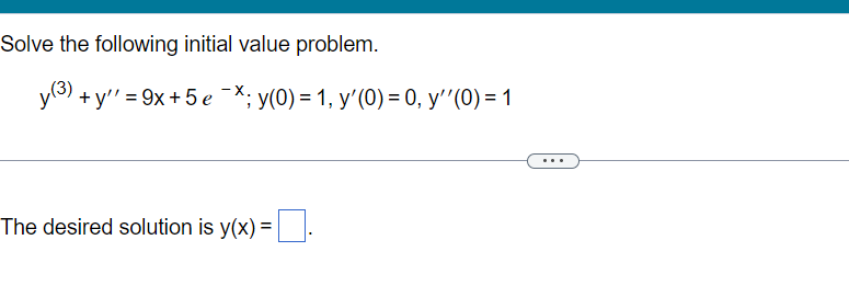 Solve the following initial value problem.
у) + у'3D 9х +5е "X; у(0) %3D1, у' (0) %3 0, у'"(0) %3 1
The desired solution is y(x) =
