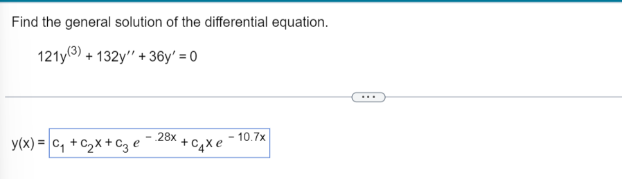 Find the general solution of the differential equation.
121y(3) + 132y" + 36y' = 0
...
y(x) - C, + c,x + cg e - 20x + C,×e - 10.7×|
y(x) = C, + C2x + C3 e
+ C4x e
