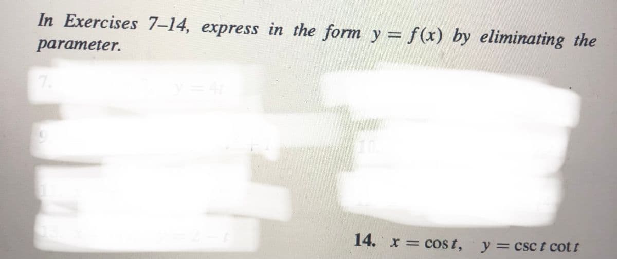 In Exercises 7–14, express in the form y = f(x) by eliminating the
parameter.
7.
14. x = cos t, y=csct cot t
