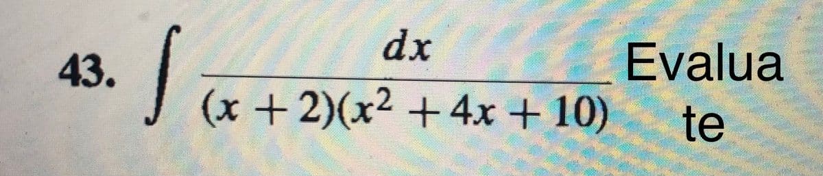dx
43.
Evalua
I (x + 2)(x² + 4x + 10)
te
