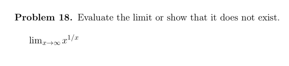 Problem 18. Evaluate the limit or show that it does not exist.
lim,→∞x!/x
