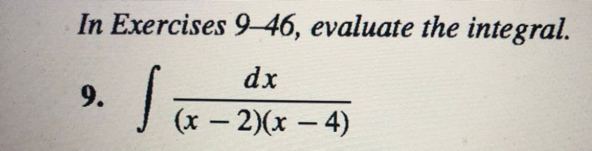 In Exercises 9 46, evaluate the integral.
dx
9.
(x – 2)(x – 4)
