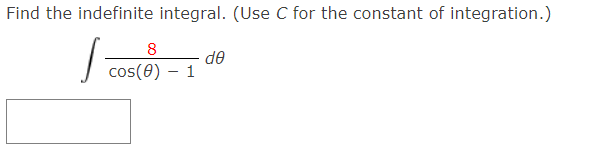 Find the indefinite integral. (Use C for the constant of integration.)
de
cos(0) – 1
