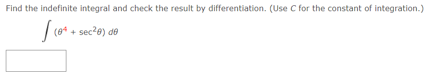 Find the indefinite integral and check the result by differentiation. (Use C for the constant of integration.)
(04 + sec2e) de
