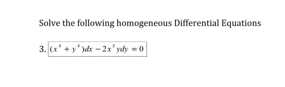 Solve the following homogeneous Differential Equations
3. (x* + y*)dx – 2x' ydy =
