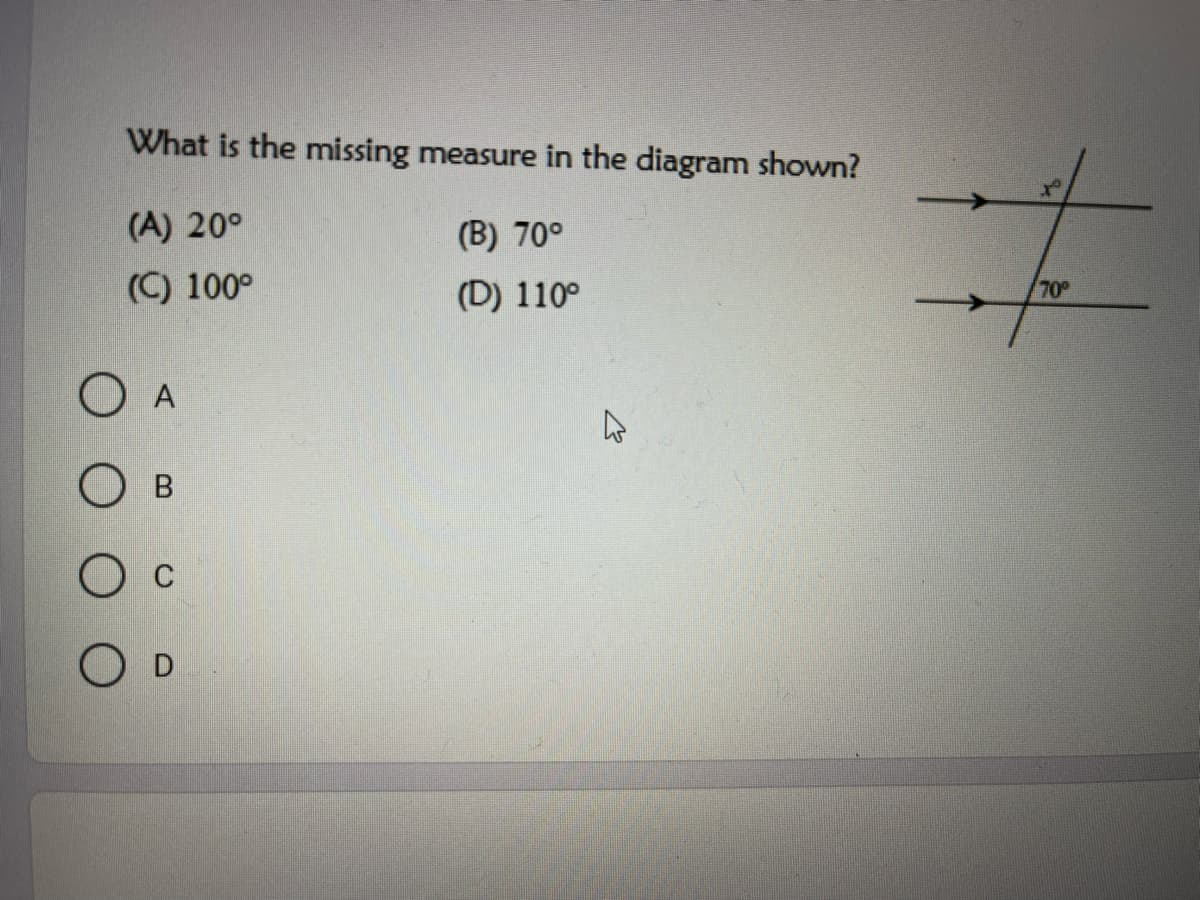 What is the missing measure in the diagram shown?
(A) 20°
(B) 70°
(C) 100°
(D) 110°
70
O A
Ос
O D
