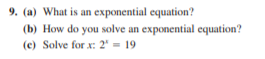 9. (a) What is an exponential equation?
(b) How do you solve an exponential equation?
(e) Solve for x: 2" = 19
