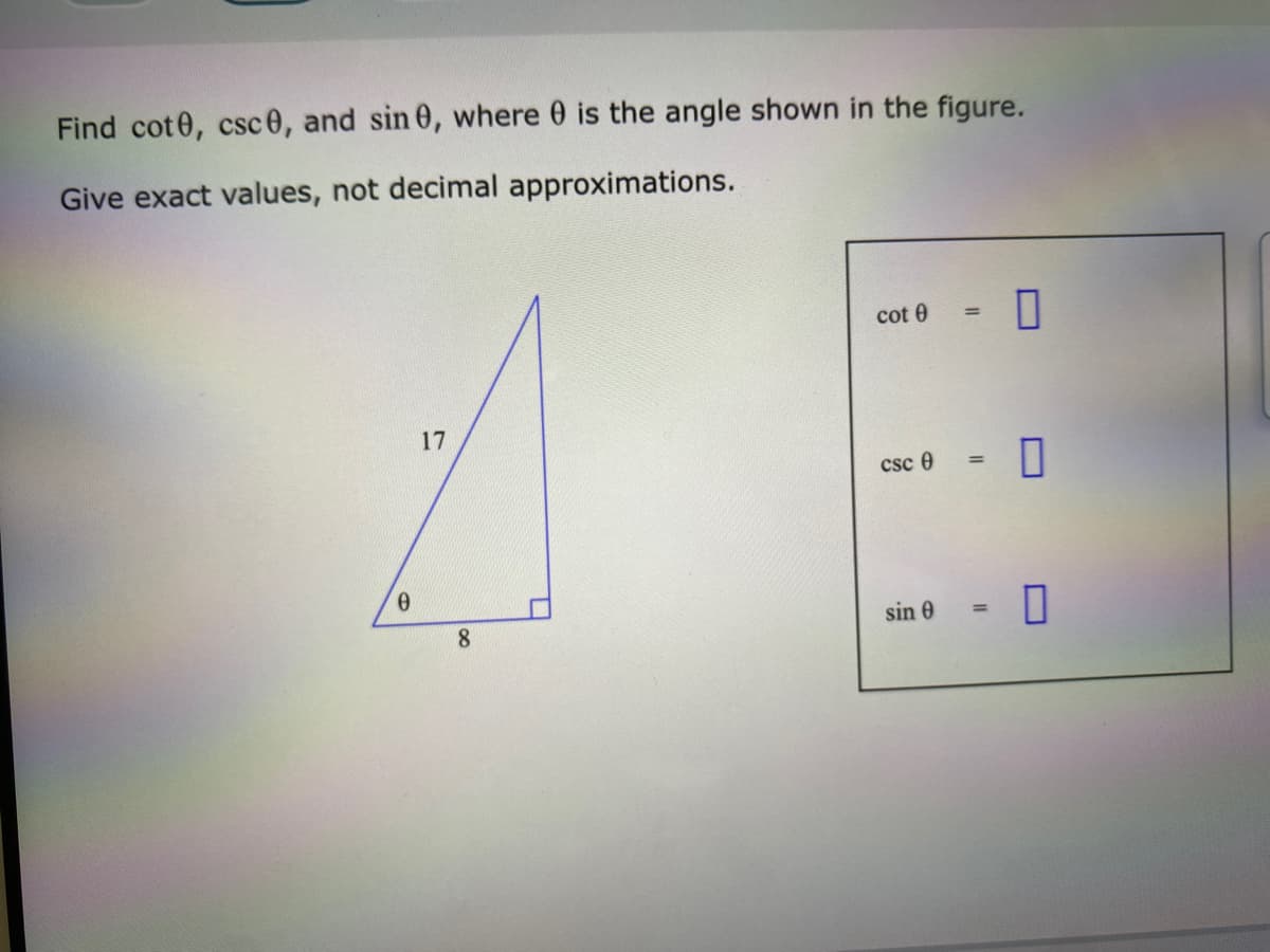 Find cot0, csc 0, and sin 0, where is the angle shown in the figure.
Give exact values, not decimal approximations.
cot 0 =
0
17
csc 0 = 0
sin 0 = 0
0
8