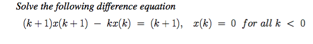 Solve the following difference equation
(k + 1)x(k+1) – kx(k)
(k + 1), x(k) = 0 for all k < 0
