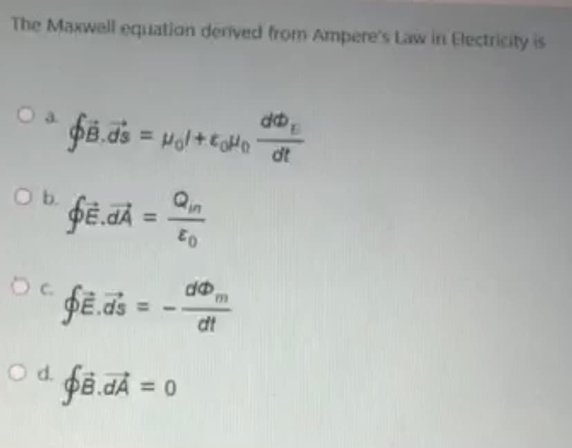 The Maxwell equation derived from Ampere's Law in Electricity is
a.
dt
in
%3D
dt
fê JÂ = 0
Od.
%3D
