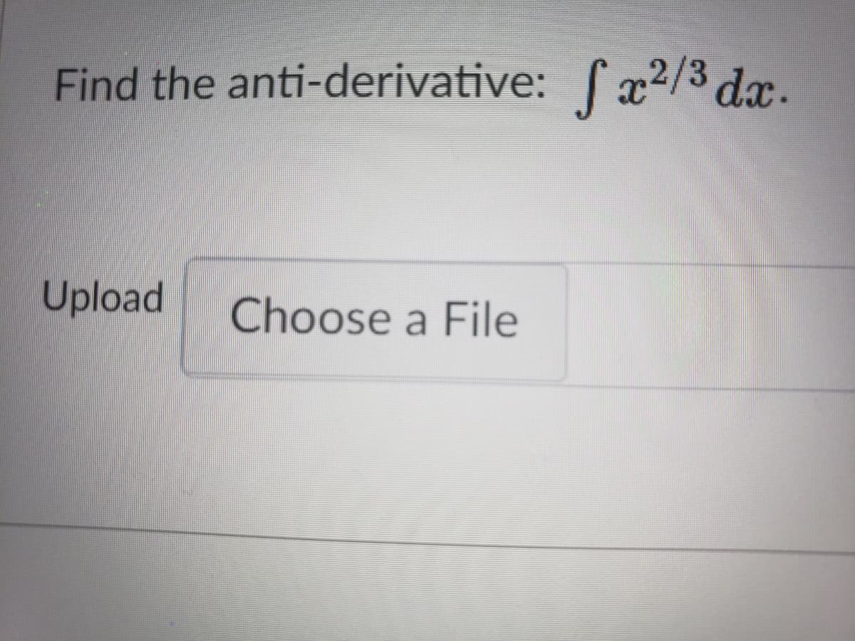 Find the anti-derivative: fx2/3 dæ.
Upload
Choose a File
