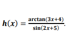 arctan(3x+4)
h(x)
sin(2x+5)
