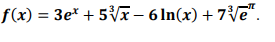 f(x) = 3e* + 5Vx– 6 ln(x) + 7e".
