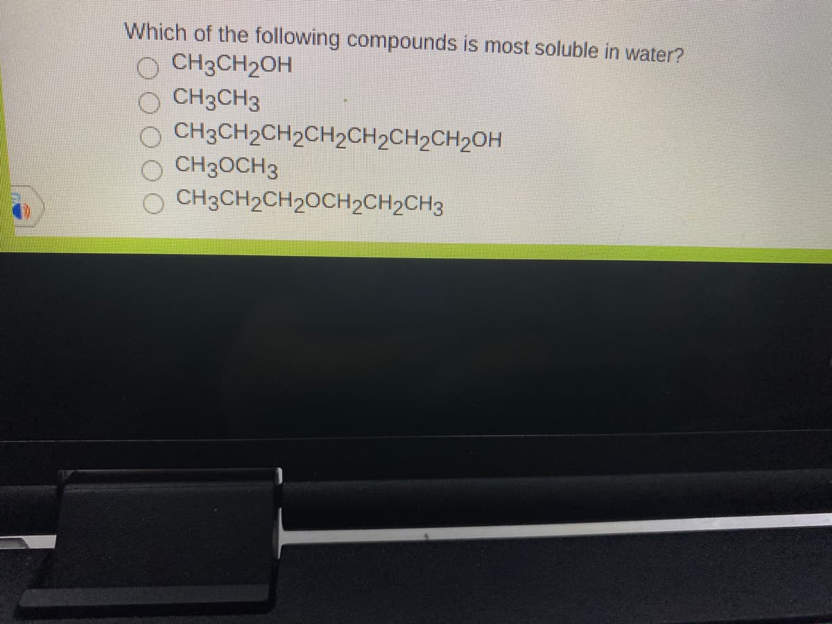 Which of the following compounds is most soluble in water?
O CH3CH2OH
O CH3CH3
O CH3CH2CH2CH2CH2CH2CH2OH
O CH3OCH3
O CH3CH2CH2OCH2CH2CH3
