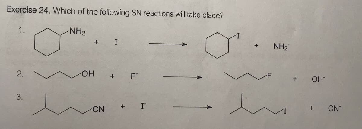 Exercise 24. Which of the following SN reactions will take place?
1.
NH2
NH2
2.
HO.
OH
3.
CN
CN
