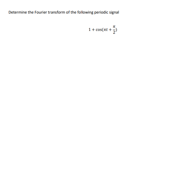 Determine the Fourier transform of the following periodic signal
1+ cos(nt +;)
