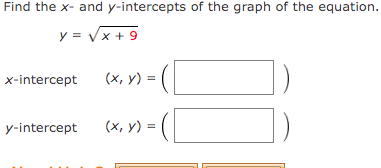 Find the x- and y-intercepts of the graph of the equation.
y = √x + 9
x-intercept
y-intercept
(x, y) =
(x, y) =