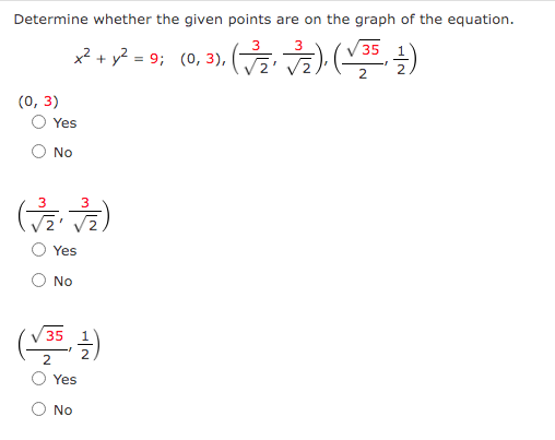 Determine whether the given points are on the graph of the equation.
3
x² + y² = 9; (0, 3), (√₂¹
, 3), (√₂+ √2)(√³5, -1/-)
(0, 3)
Yes
No
(√₂ √₂)
Yes
No
(√35, 1)
Yes
No