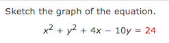 Sketch the graph of the equation.
x² + y² + 4x 10y =
24