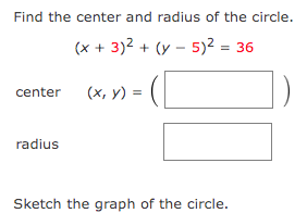 Find the center and radius of the circle.
(x + 3)² + (y - 5)² = 36
center (x, y) =
radius
Sketch the graph of the circle.