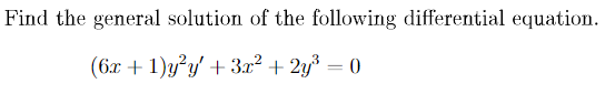 Find the general solution of the following differential equation.
(6x + 1)y²y' + 3x² + 2y³ = 0
