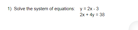 1) Solve the system of equations: y = 2x - 3
2х + 4y %3D 38
