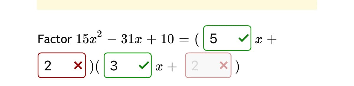 Factor 15x?
31x + 10 = (| 5
V x +
-
2 x3 2-
Vx +
