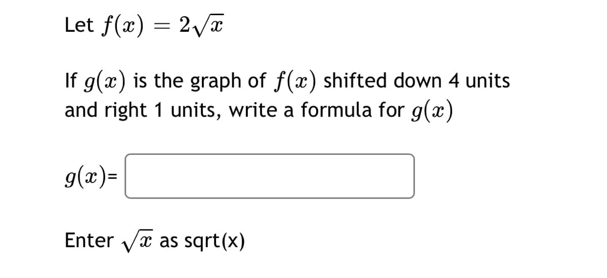 Let f(x)
If g(x) is the graph of f(x) shifted down 4 units
and right 1 units, write a formula for g(x)
g(x)=
Enter vx as sqrt(x)
