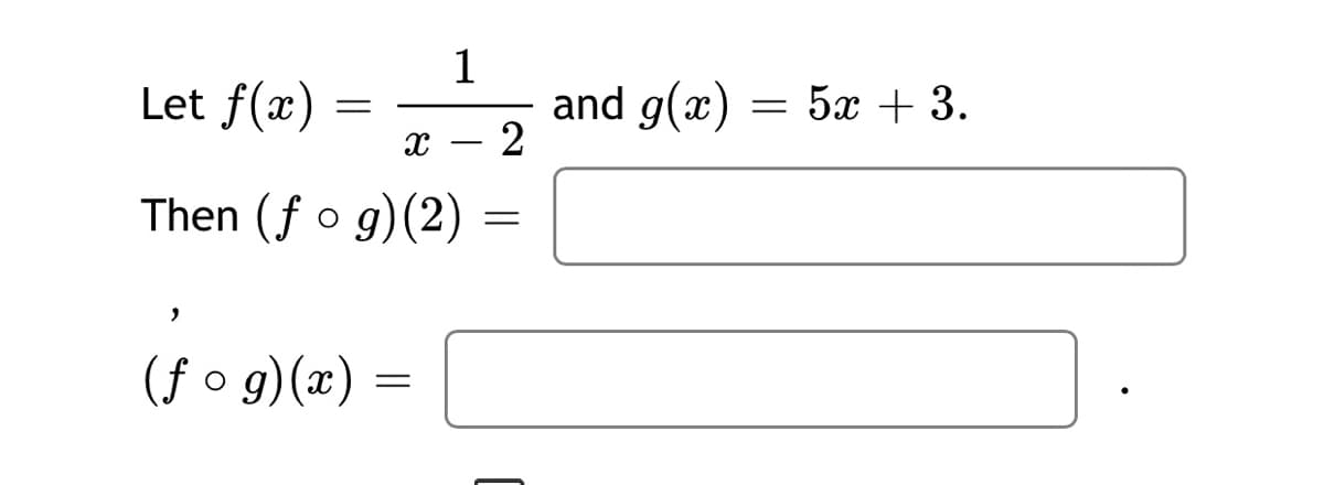 1
and g(x)
2
Let f(x)
5х + 3.
Then (f o g)(2)
(f o g)(x) =

