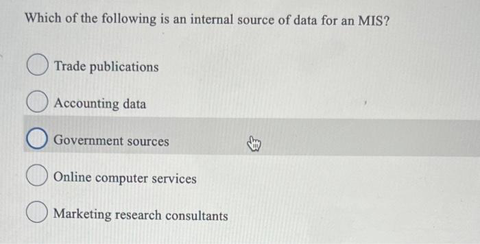 Which of the following is an internal source of data for an MIS?
Trade publications
Accounting data
Government sources
Online computer services
Marketing research consultants